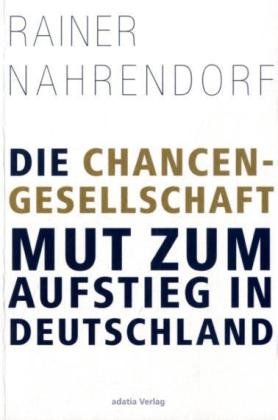 Die Chancengesellschaft: Mut zum Aufstieg in Deutschland