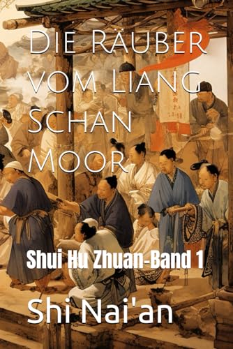 Die Räuber vom Liang Schan Moor: Shui Hu Zhuan-Band 1 von Independently published