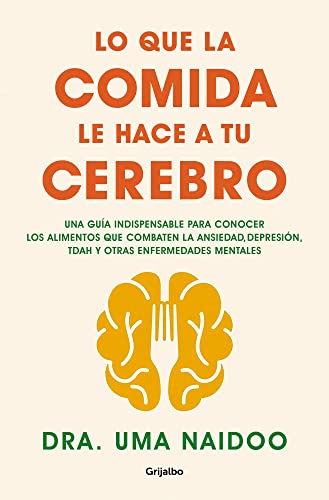 Lo que la comida le hace a tu cerebro: Una guía indispensable para conocer los alimentos que combaten la ansiedad, la depresión, el TDAH y otras enfermedades mentales (Bienestar, salud y vida sana)