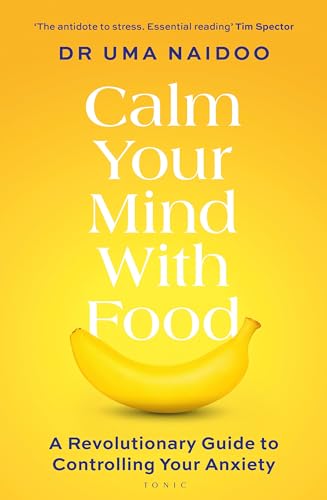 Calm Your Mind with Food: A Revolutionary Guide to Controlling Your Anxiety