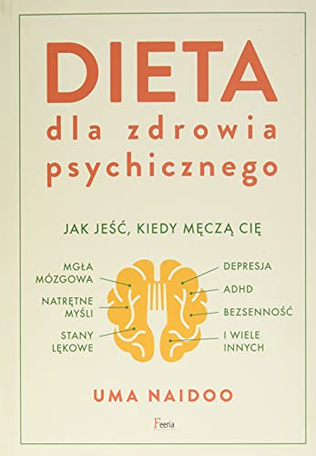 Dieta dla zdrowia psychicznego: Dieta dla zdrowia psychicznego. Jak jeść, kiedy męczą cię: mgła mózgowa, natrętne myśli, depresja, A