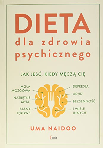 Dieta dla zdrowia psychicznego: Dieta dla zdrowia psychicznego. Jak jeść, kiedy męczą cię: mgła mózgowa, natrętne myśli, depresja, A