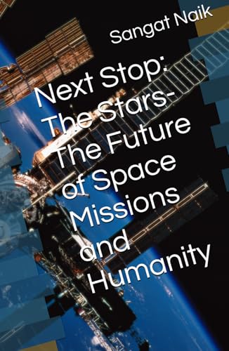 Next Stop: The Stars-The Future of Space Missions and Humanity (Space Technology & Research Engineering Series, Band 4) von Independently published