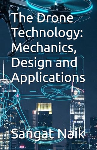 The Drone Technology: Mechanics, Design and Applications (Space Technology & Research Engineering Series, Band 7) von Independently published