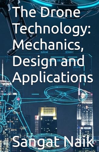 The Drone Technology: Mechanics, Design and Applications (Space Technology & Research Engineering Series, Band 7) von Independently published
