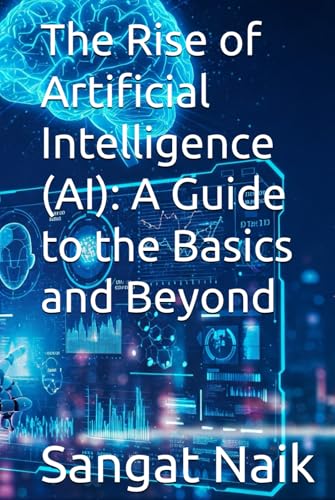 The Rise of Artificial Intelligence (AI): A Guide to the Basics and Beyond (Space Technology & Research Engineering Series, Band 5) von Independently published
