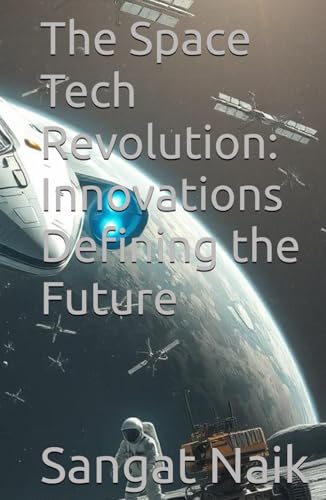 The Space Tech Revolution: Innovations Defining the Future (Space Technology & Research Engineering Series, Band 3) von Independently published