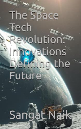 The Space Tech Revolution: Innovations Defining the Future (Space Technology & Research Engineering Series, Band 3) von Independently published