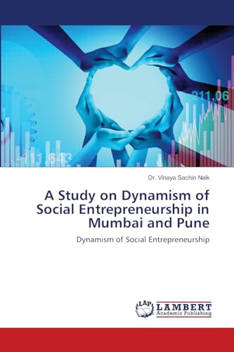 A Study on Dynamism of Social Entrepreneurship in Mumbai and Pune: Dynamism of Social Entrepreneurship von LAP LAMBERT Academic Publishing