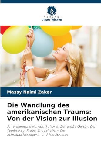 Die Wandlung des amerikanischen Traums: Von der Vision zur Illusion: Amerikanische Konsumkultur in Der große Gatsby, Der Teufel trägt Prada, Shopaholic – Die Schnäppchenjägerin und The Joneses von Verlag Unser Wissen