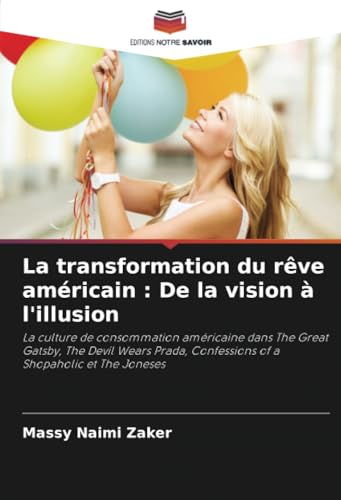 La transformation du rêve américain : De la vision à l'illusion: La culture de consommation américaine dans The Great Gatsby, The Devil Wears Prada, Confessions of a Shopaholic et The Joneses von Editions Notre Savoir