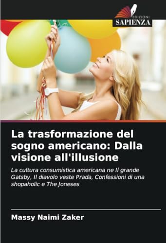 La trasformazione del sogno americano: Dalla visione all'illusione: La cultura consumistica americana ne Il grande Gatsby, Il diavolo veste Prada, Confessioni di una shopaholic e The Joneses von Edizioni Sapienza