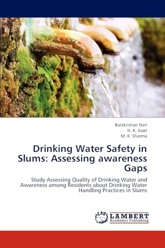 Drinking Water Safety in Slums: Assessing awareness Gaps: Study Assessing Quality of Drinking Water and Awareness among Residents about Drinking Water Handling Practices in Slums von LAP Lambert Academic Publishing