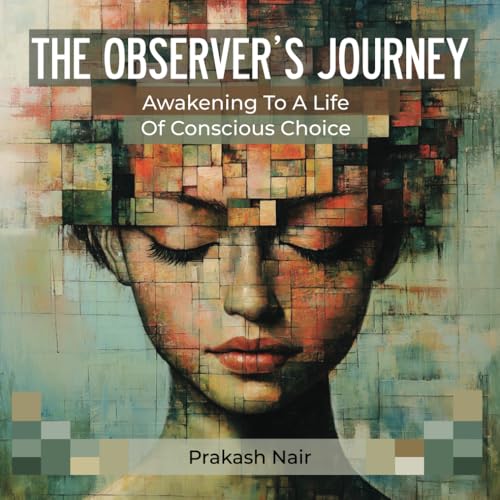 THE OBSERVER’S JOURNEY: Awakening To A Life Of Conscious Choice von Independently published