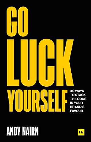 Go Luck Yourself: 40 Ways to Stack the Odds in Your Brand s Favour von Harriman House Publishing