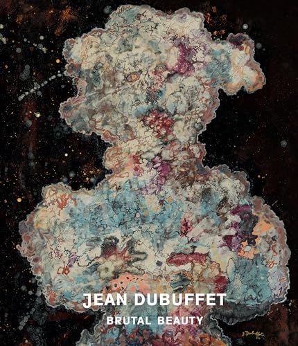 Jean Dubuffet: Brutal Beauty Jean Dubuffet: Brutal Beauty