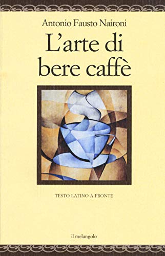L'arte di bere caffè. Testo latino a fronte. Ediz. multilingue (Nugae) von Il Nuovo Melangolo
