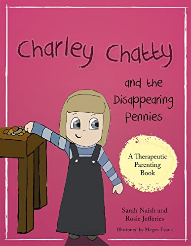 Charley Chatty and the Disappearing Pennies: A Story about Lying and Stealing (Therapeutic Parenting)
