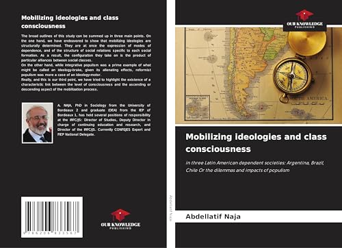 Mobilizing ideologies and class consciousness: in three Latin American dependent societies: Argentina, Brazil, Chile Or the dilemmas and impacts of populism von Our Knowledge Publishing