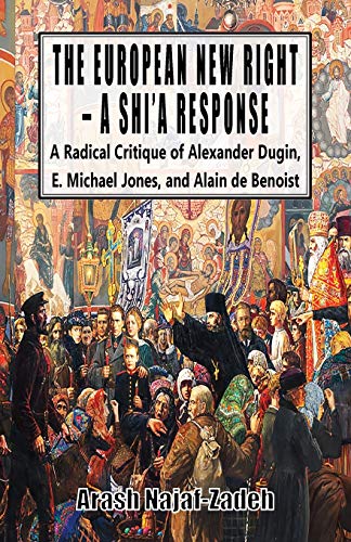 The European New Right - A Shi'a Response: A Radical Critique of Alexander Dugin, E. Michael Jones, and Alain de Benoist