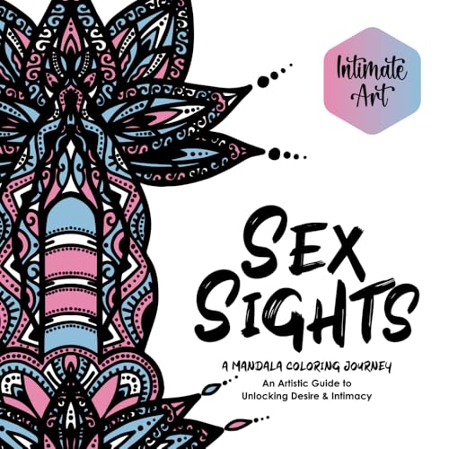 Sex Sights: An Adult Coloring Book: An Artistic Guide to Unlocking Desire & Intimacy (Intimate Art, Band 3) von Independently published