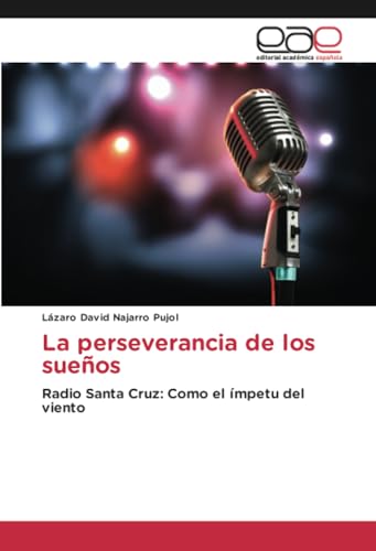 La perseverancia de los sueños: Radio Santa Cruz: Como el ímpetu del viento von Editorial Académica Española