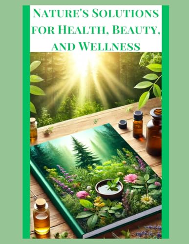 Nature's Solutions for Health, Beauty, and Wellness (Natural Remedies) von Independently published