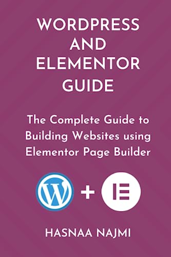 WORDPRESS AND ELEMENTOR GUIDE: The Complete Guide to Building Websites using Elementor Page Builder von Independently published