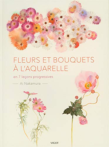 Peindre la fleur à l'aquarelle: En 7 leçons progressives von VIGOT