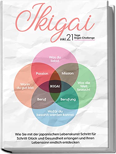 Ikigai: Wie Sie mit der japanischen Lebenskunst Schritt für Schritt Glück und Gesundheit erlangen und Ihren Lebenssinn endlich entdecken | inkl. 21 Tage Ikigai-Challenge von Edition Lunerion