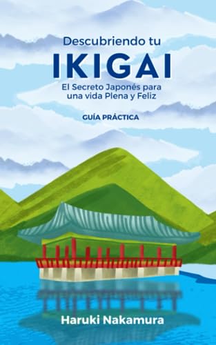 DESCUBRIENDO TU IKIGAI: El secreto Japonés para una vida plena y Feliz, Ikigai libro en Español, Guía práctica para encontrar el sentido de la vida