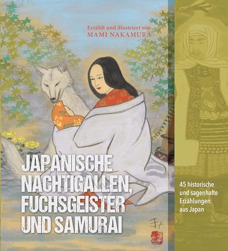 Japanische Nachtigallen, Fuchsgeister und Samurai: 45 historische und sagenhafte Erzählungen aus Japan