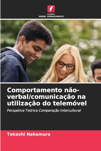 Comportamento não-verbal/comunicação na utilização do telemóvel: Perspetiva Teórica Comparação Intercultural von Edições Nosso Conhecimento