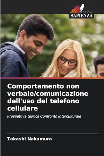 Comportamento non verbale/comunicazione dell'uso del telefono cellulare: Prospettiva teorica Confronto interculturale von Edizioni Sapienza