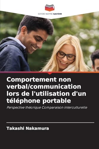 Comportement non verbal/communication lors de l'utilisation d'un téléphone portable: Perspective théorique Comparaison interculturelle von Editions Notre Savoir