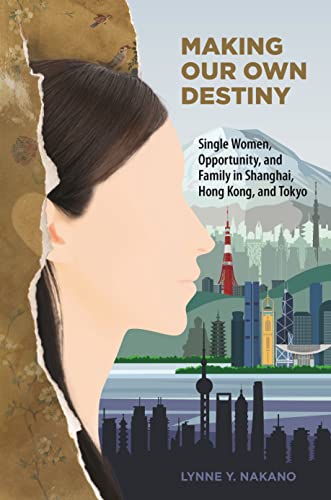 Making Our Own Destiny: Single Women, Opportunity, and Family in Shanghai, Hong Kong, and Tokyo von University of Hawai'i Press