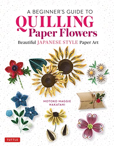 A Beginner's Guide to Quilling Paper Flowers: Beautiful Japanese Style Paper Art von Tuttle Publishing