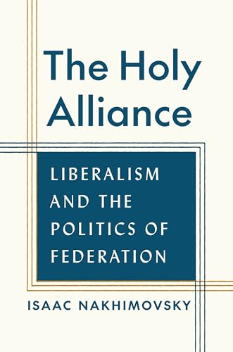 The Holy Alliance: Liberalism and the Politics of Federation von Princeton University Press