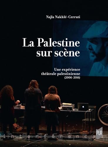 La Palestine sur scène: Une expérience théâtrale palestinienne (2006-2016)