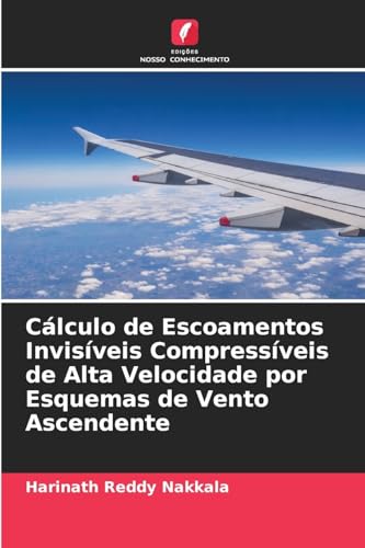 Cálculo de Escoamentos Invisíveis Compressíveis de Alta Velocidade por Esquemas de Vento Ascendente von Edições Nosso Conhecimento