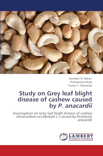 Study on Grey leaf blight disease of cashew caused by P. anacardii: Investigation on Grey leaf blight disease of cashew (Anacardium occidentale L.) caused by Pestalotia anacardii von LAP LAMBERT Academic Publishing