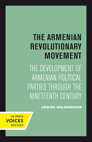 Armenian Revolutionary Movement: The Development of Armenian Political Parties through the Nineteenth Century (Uc Press Voices Revived)