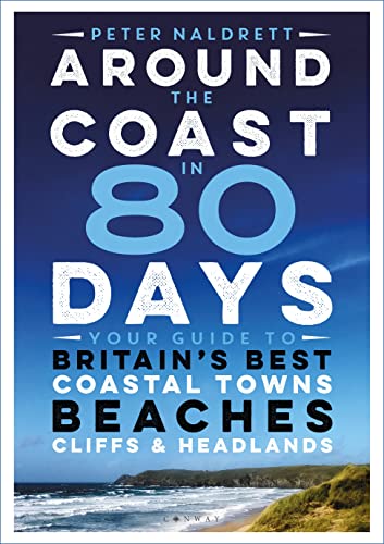 Around the Coast in 80 Days: Your Guide to Britain's Best Coastal Towns, Beaches, Cliffs and Headlands von Conway Maritime Press