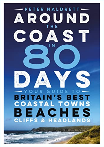 Around the Coast in 80 Days: Your Guide to Britain's Best Coastal Towns, Beaches, Cliffs and Headlands von Conway