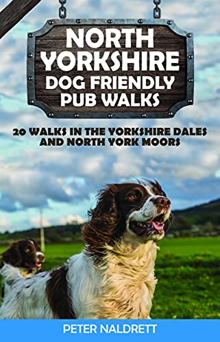 North Yorkshire Dog Friendly Pub Walks: 20 Walks in the Yorkshire Dales and North York Moors North Yorkshire Dog Friendly Pub Walks: 20 Walks in the Yorkshire Dales and North York Moors
