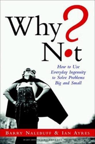 Why Not: How to Use Everyday Ingenuity to Solve Problems Big and Small