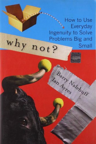 Why Not?: How to Use Everyday Ingenuity to Solve Problems Big And Small