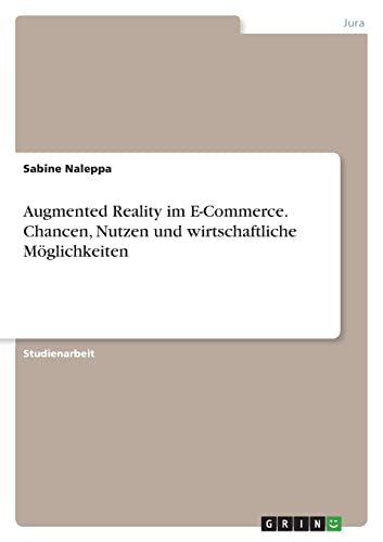 Augmented Reality im E-Commerce. Chancen, Nutzen und wirtschaftliche Möglichkeiten von GRIN Verlag