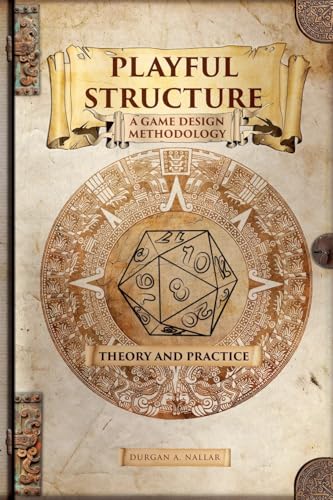 Playful Structure - A Game Design Methodology: Theory and Practice (Game Design in Latin America, Band 1) von Durgan A. Nallar