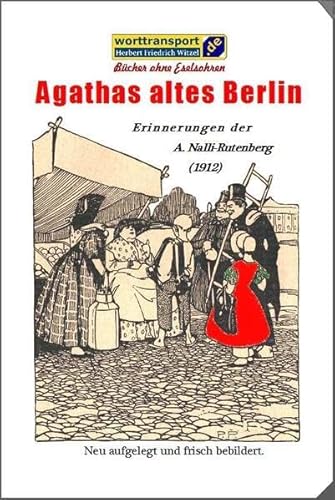 Agathas altes Berlin: Erinnerungen der A. Nalli-Rutenberg 1912 (A&O-Reihe: Aufgefrischte Originaltexte) von worttransport.de